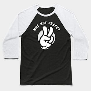 Why Not Peace? Peace sign hand Baseball T-Shirt